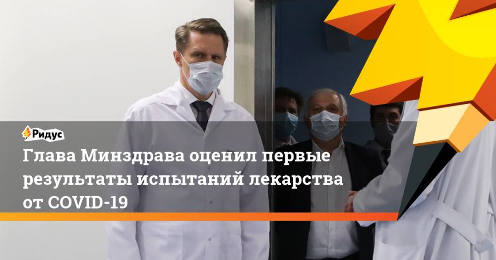 Михаил Мурашко - Глава Минздрава оценил первые результаты испытаний лекарства от COVID-19 - ridus.ru - Москва - Россия