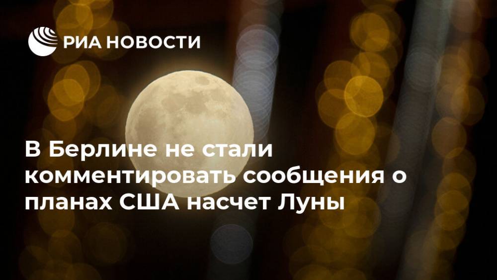 Дональд Трамп - Ульрика Деммер - В Берлине не стали комментировать сообщения о планах США насчет Луны - ria.ru - Россия - США - Германия - Япония - Берлин - Канада - Эмираты