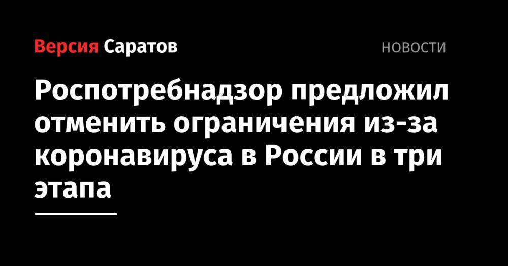 Владимир Путин - Анна Попова - Роспотребнадзор предложил отменить ограничения из-за коронавируса в России в три этапа - nversia.ru - Россия