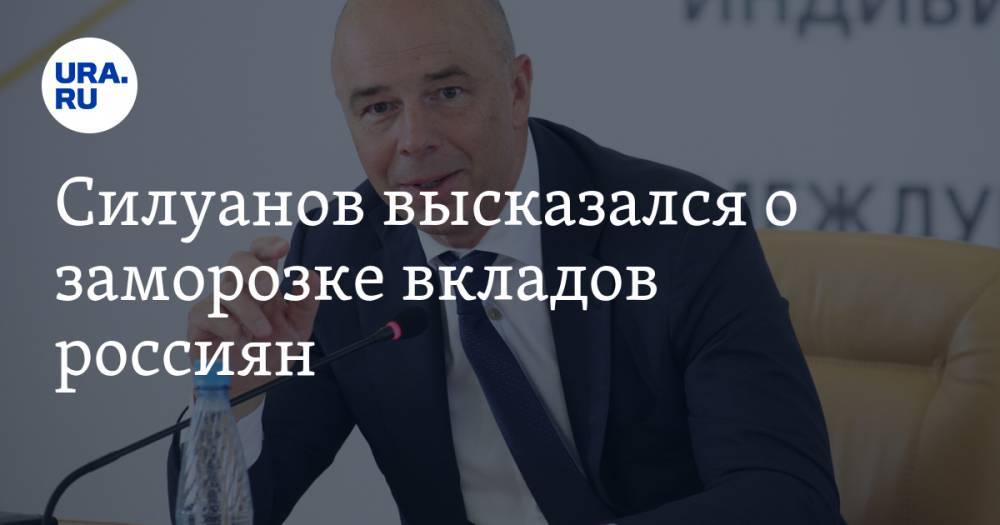 Антон Силуанов - Силуанов высказался о заморозке вкладов россиян - ura.news