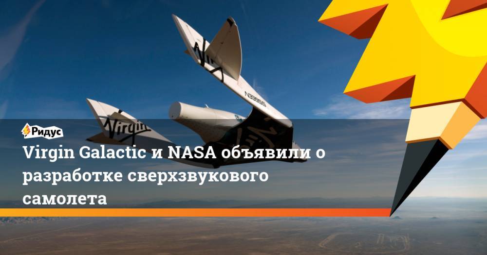 Virgin Galactic и NASA объявили о разработке сверхзвукового самолета - ridus.ru - США