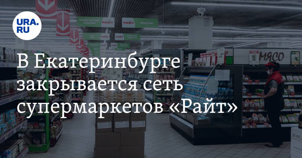 В Екатеринбурге закрывается сеть супермаркетов «Райт» - ura.news - Екатеринбург - Уфа - Тюмень - Нефтеюганск