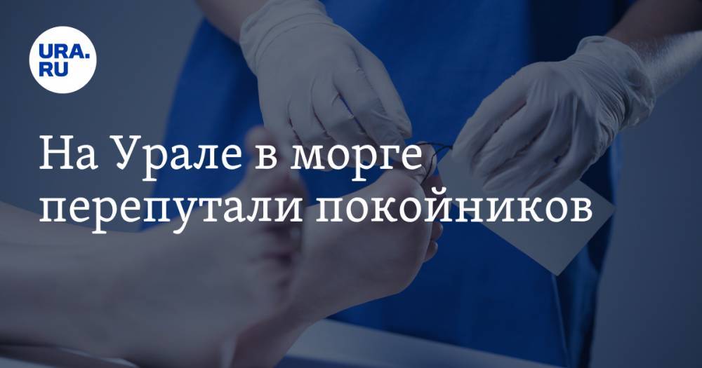 На Урале в морге перепутали покойников - ura.news - Свердловская обл. - Первоуральск - Дегтярск