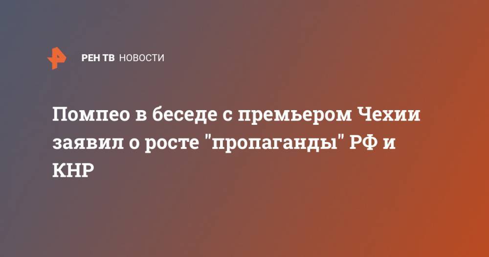 Сергей Лавров - Майк Помпео - Андрей Бабиш - Помпео в беседе с премьером Чехии заявил о росте "пропаганды" РФ и КНР - ren.tv - Россия - Китай - США - Чехия