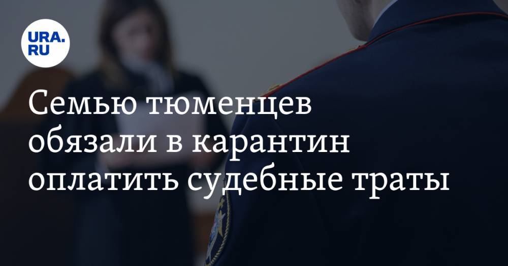 Семью тюменцев обязали в карантин оплатить судебные траты. Их хотят выселить из единственного жилья - ura.news