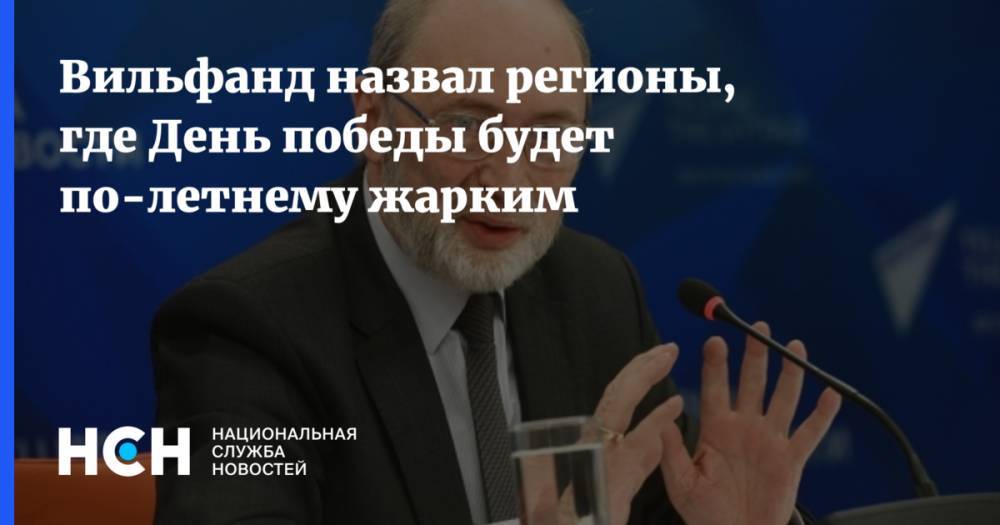 Роман Вильфанд - Вильфанд назвал регионы, где День победы будет по-летнему жарким - nsn.fm - Москва - Алтайский край - Омская обл. - Томская обл.