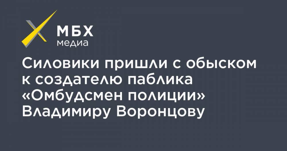 Владимир Воронцов - Силовики пришли с обыском к создателю паблика «Омбудсмен полиции» Владимиру Воронцову - mbk.news