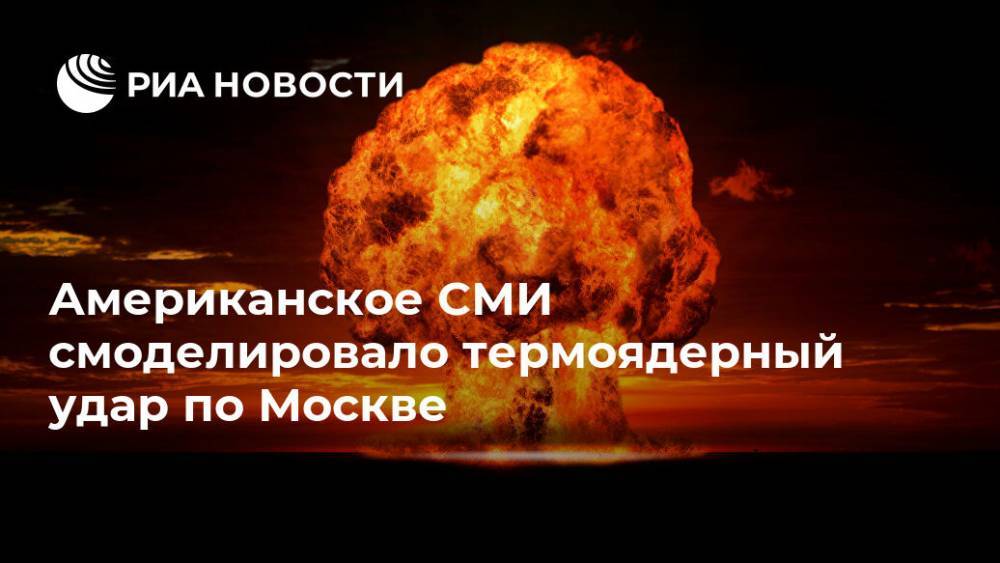 Американское СМИ смоделировало термоядерный удар по Москве - ria.ru - Москва - Россия - США - Германия