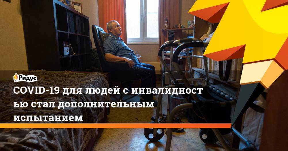 COVID-19 для людей синвалидностью стал дополнительным испытанием - ridus.ru