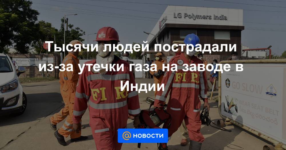 Тысячи людей пострадали из-за утечки газа на заводе в Индии - news.mail.ru - Москва - Индия