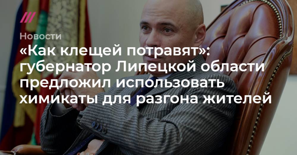 «Как клещей потравят»: губернатор Липецкой области предложил использовать химикаты для разгона жителей - tvrain.ru - Липецкая обл.