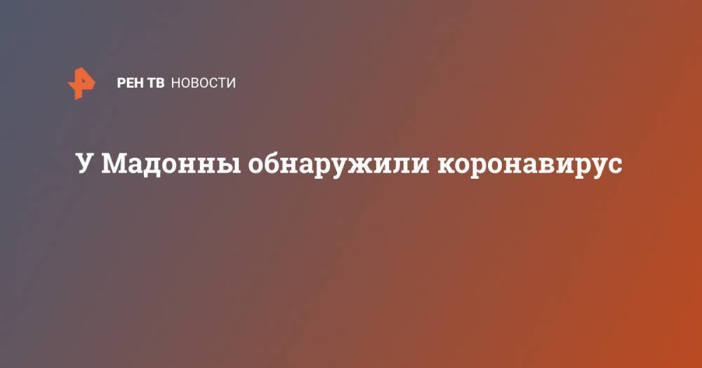 У Мадонны обнаружили коронавирус - ren.tv - США - Париж