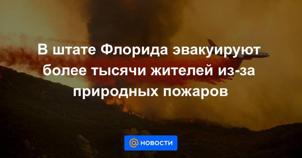 В штате Флорида эвакуируют более тысячи жителей из-за природных пожаров - news.mail.ru - шт.Флорида - шт. Калифорния