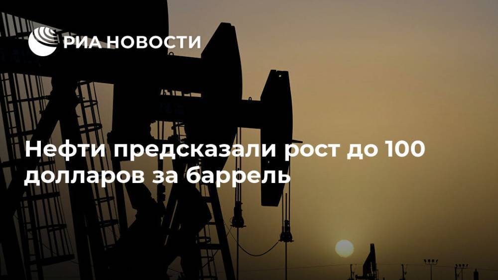 Нефти предсказали рост до 100 долларов за баррель - ria.ru - Москва - Россия - США - Саудовская Аравия - Эр-Рияд