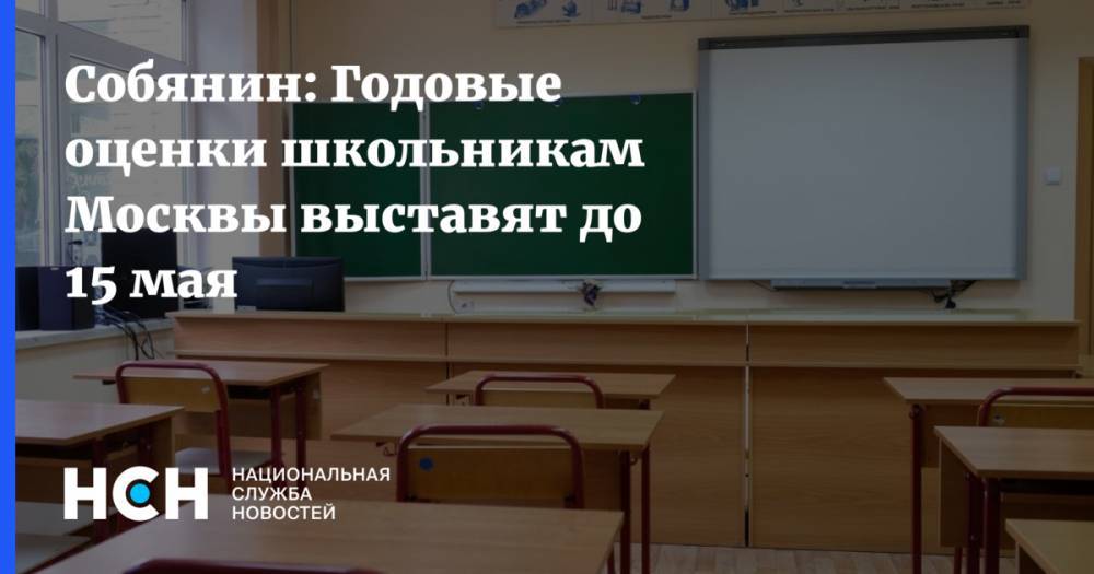 Сергей Собянин - Собянин: Годовые оценки школьникам Москвы выставят до 15 мая - nsn.fm - Москва - Россия