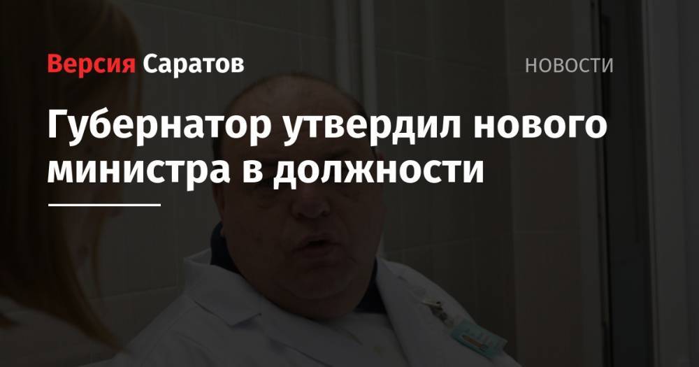 Валерий Радаев - Губернатор утвердил нового министра в должности - nversia.ru - Россия - Саратовская обл.