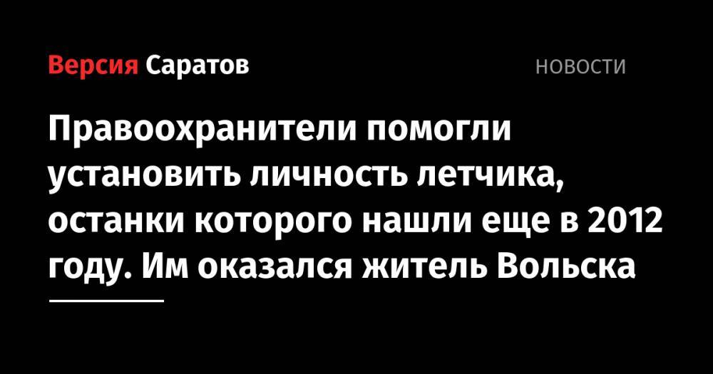 Правоохранители помогли установить личность летчика, останки которого нашли еще в 2012 году. Им оказался житель Вольска - nversia.ru - Саратовская обл. - Калужская обл. - Вольск