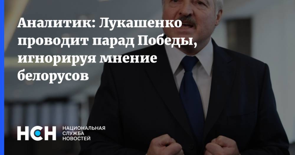 Александр Лукашенко - Александр Класковский - Аналитик: Лукашенко проводит парад Победы, игнорируя мнение белорусов - nsn.fm - Белоруссия - Минск