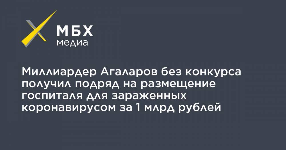 Араз Агаларов - Миллиардер Агаларов без конкурса получил подряд на размещение госпиталя для зараженных коронавирусом за 1 млрд рублей - mbk.news - Россия - Азербайджан