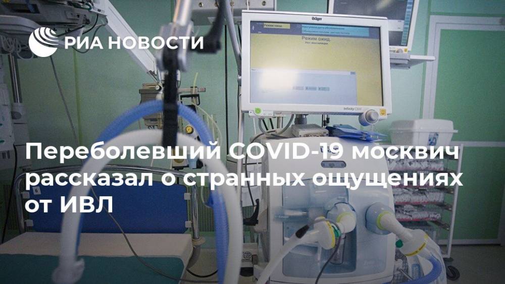 Переболевший COVID-19 москвич рассказал о странных ощущениях от ИВЛ - ria.ru - Москва - Россия