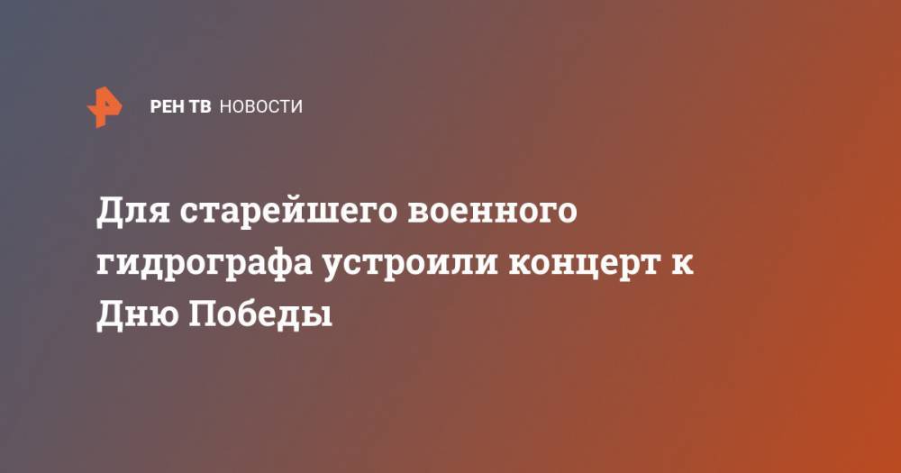 Николай Евменов - Для старейшего военного гидрографа устроили концерт к Дню Победы - ren.tv - Санкт-Петербург