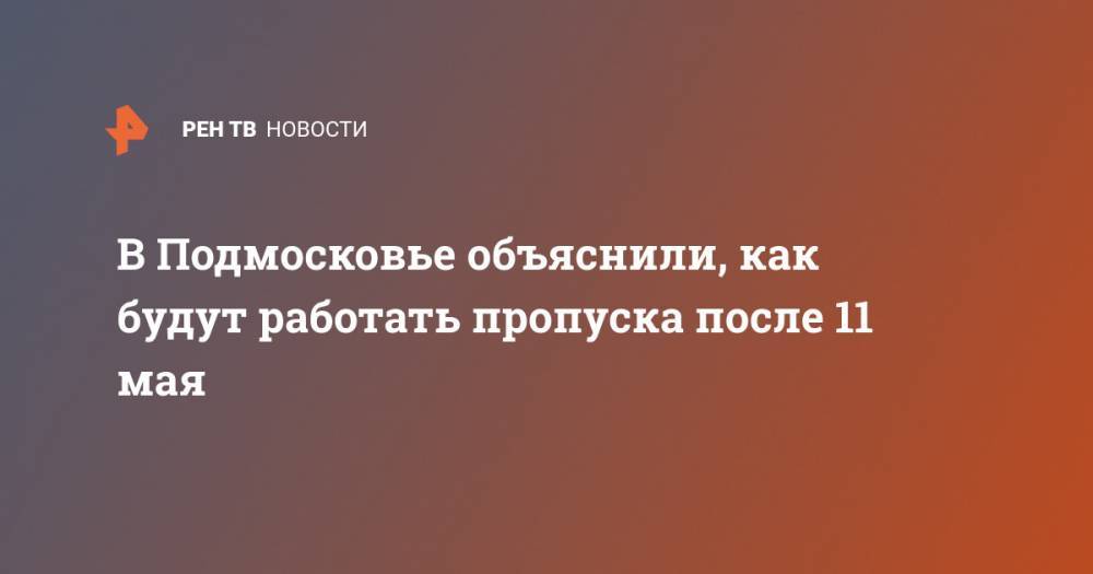 Андрей Воробьев - Сергей Собянин - В Подмосковье объяснили, как будут работать пропуска после 11 мая - ren.tv - Москва - Московская обл.