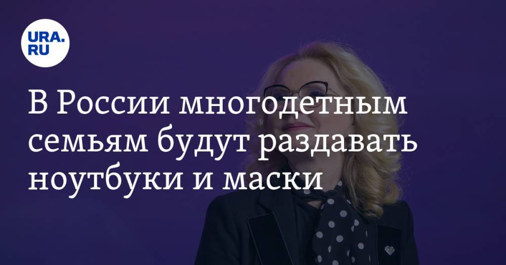 Татьяна Голикова - В России многодетным семьям будут раздавать ноутбуки и маски - ura.news - Россия