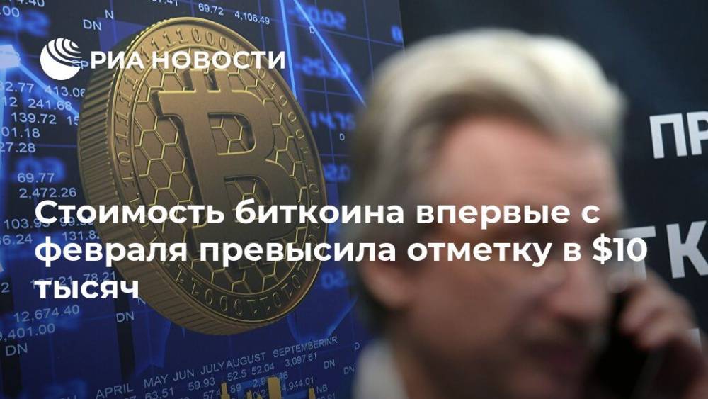 Стоимость биткоина впервые с февраля превысила отметку в $10 тысяч - ria.ru - Москва