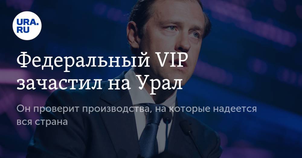 Евгений Куйвашев - Денис Мантуров - Андрей Цветков - Федеральный VIP зачастил на Урал. Он проверит производства, на которые надеется вся страна - ura.news - Россия - Свердловская обл. - Уральск
