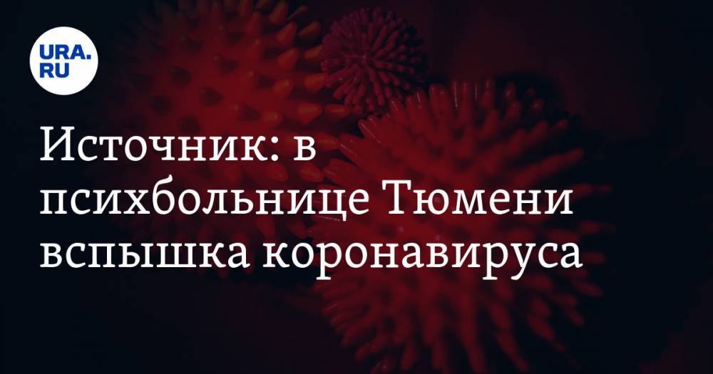 Источник: в психбольнице Тюмени вспышка коронавируса - ura.news - Тюмень
