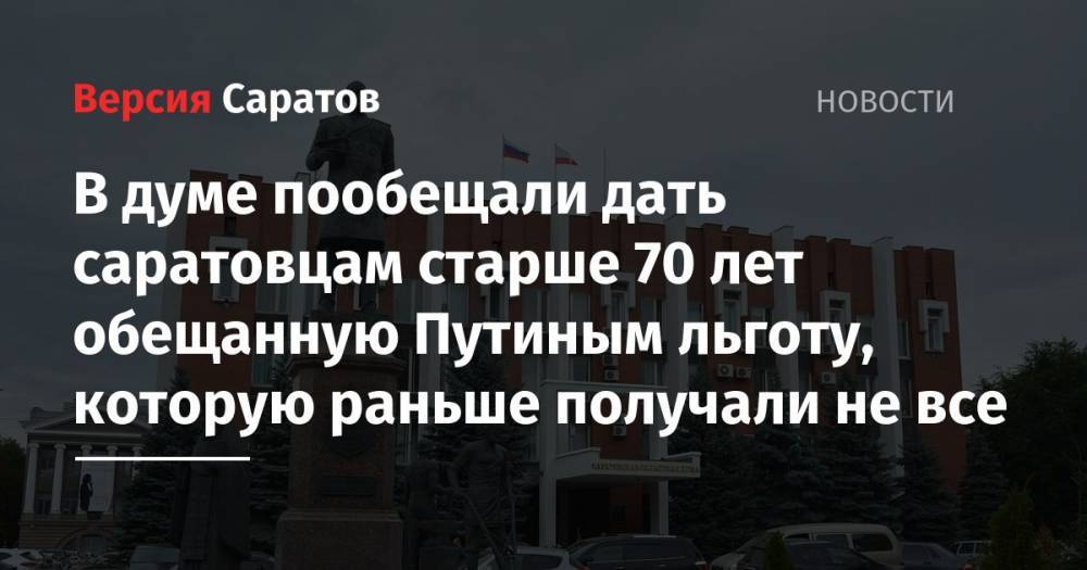 Леонид Писной - В думе пообещали дать саратовцам старше 70 лет обещанную Путиным льготу, которую раньше получали не все - nversia.ru - Россия - Саратов
