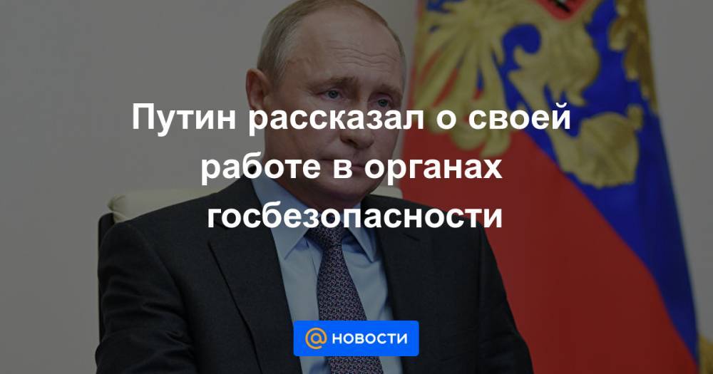 Путин рассказал о своей работе в органах госбезопасности - news.mail.ru