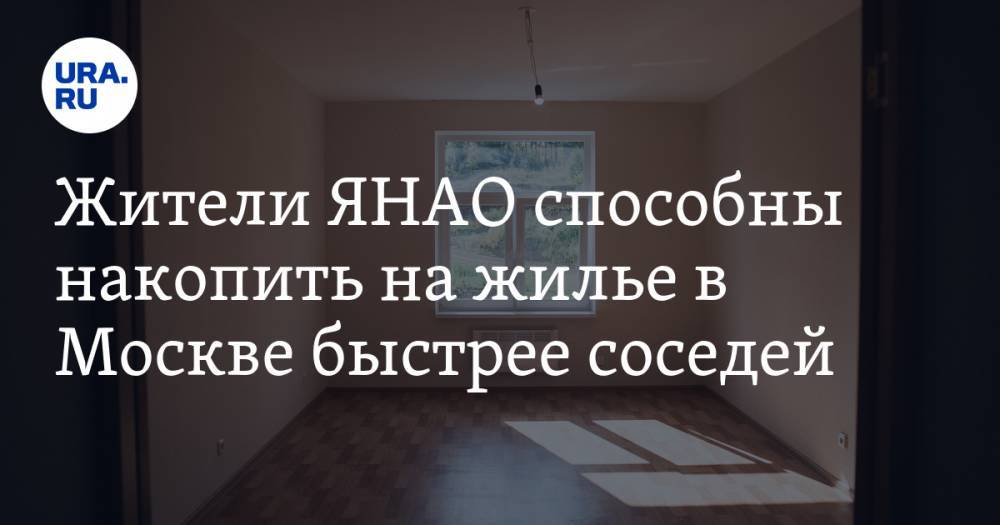 Жители ЯНАО способны накопить на жилье в Москве быстрее соседей - ura.news - Москва - Чукотка - окр. Янао
