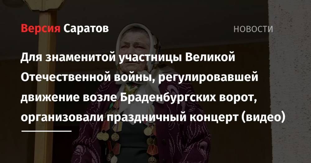 Валерий Радаев - Для знаменитой участницы Великой Отечественной войны, регулировавшей движение возле Браденбургских ворот, организовали праздничный концерт (видео) - nversia.ru - Саратовская обл. - Берлин - район Марксовский