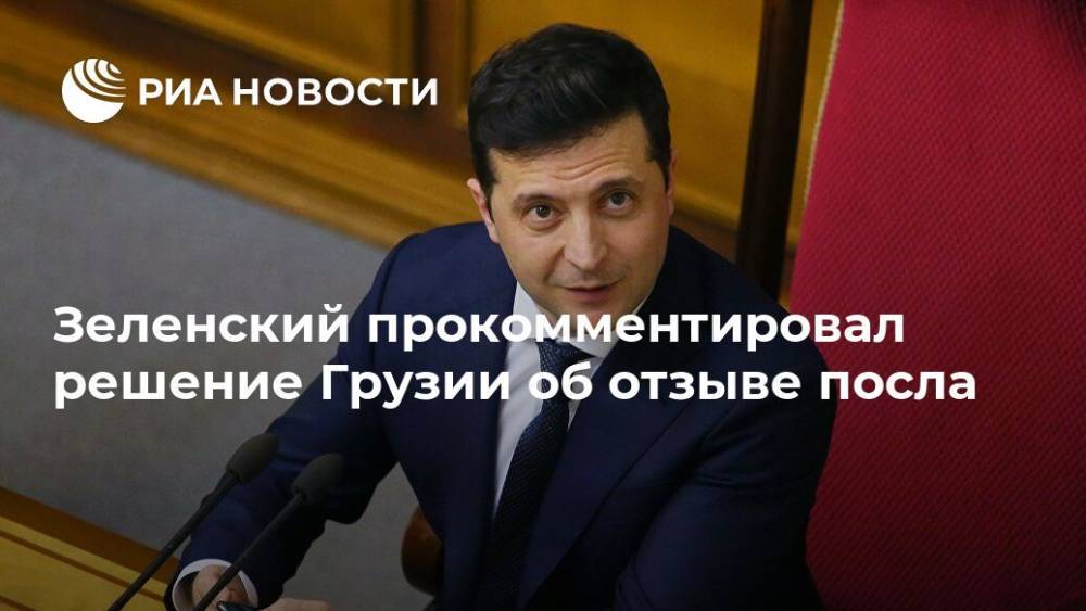 Владимир Зеленский - Михаил Саакашвили - Зеленский прокомментировал решение Грузии об отзыве посла - ria.ru - Украина - Киев - Грузия