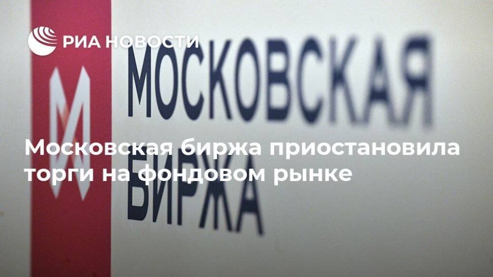 Московская биржа приостановила торги на фондовом рынке - ria.ru - Москва