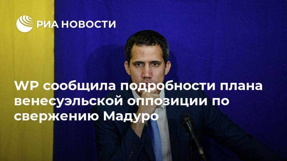 Николас Мадуро - WP сообщила подробности плана венесуэльской оппозиции по свержению Мадуро - ria.ru - Москва - США - Венесуэла - Washington