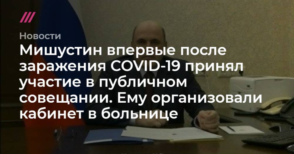 Владимир Путин - Андрей Белоусов - Мишустин впервые после заражения COVID-19 принял участие в публичном совещании. Ему организовали кабинет в больнице - tvrain.ru