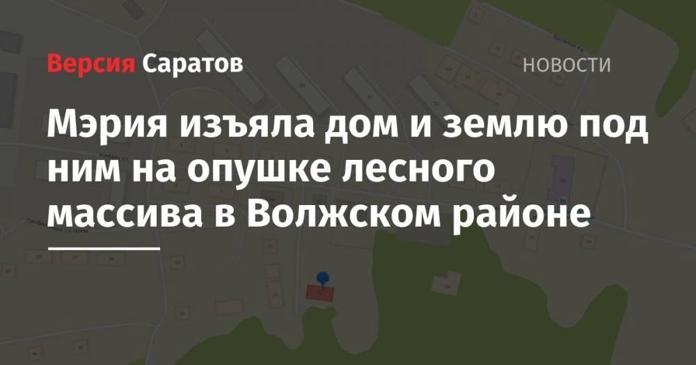 Михаил Исаев - Мэрия изъяла дом и землю под ним на опушке лесного массива в Волжском районе - nversia.ru - Саратова - район Волжский