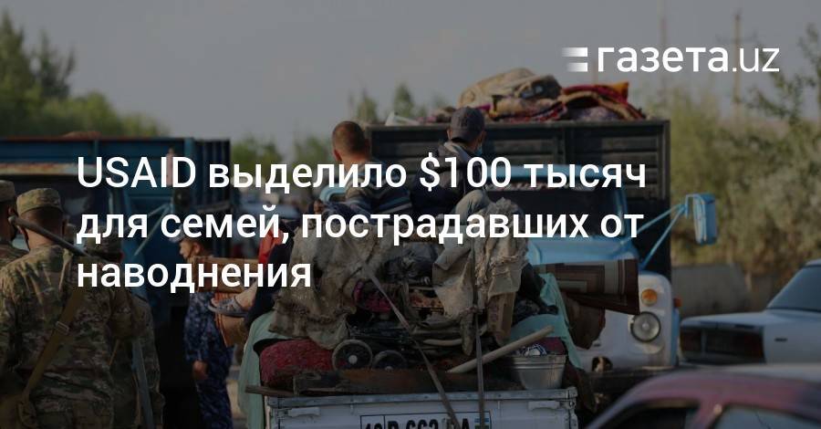 USAID выделило $100 тысяч для семей, пострадавших от наводнения - gazeta.uz - США - Узбекистан - Ташкент - Сырдарьинская обл.