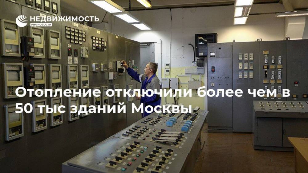 Отопление отключили более чем в 50 тыс зданий Москвы - realty.ria.ru - Москва