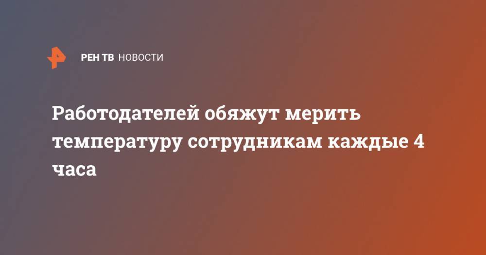 Алексей Шапошников - Работодателей обяжут мерить температуру сотрудникам каждые 4 часа - ren.tv - Москва