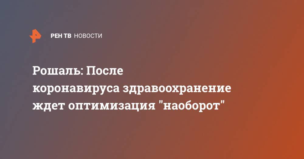 Леонид Рошаль - Рошаль: После коронавируса здравоохранение ждет оптимизация "наоборот" - ren.tv - Москва - Россия