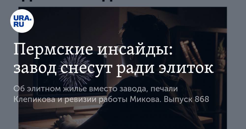Екатерина Сычкова - Пермские инсайды: завод снесут ради элиток - ura.news