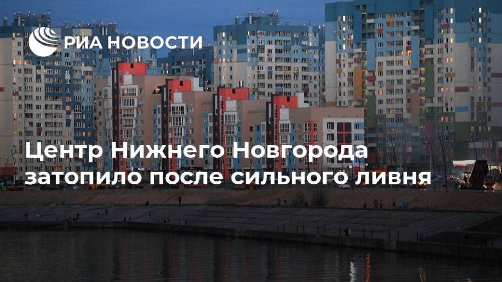 Глеб Никитин - Центр Нижнего Новгорода затопило после сильного ливня - ria.ru - Нижний Новгород