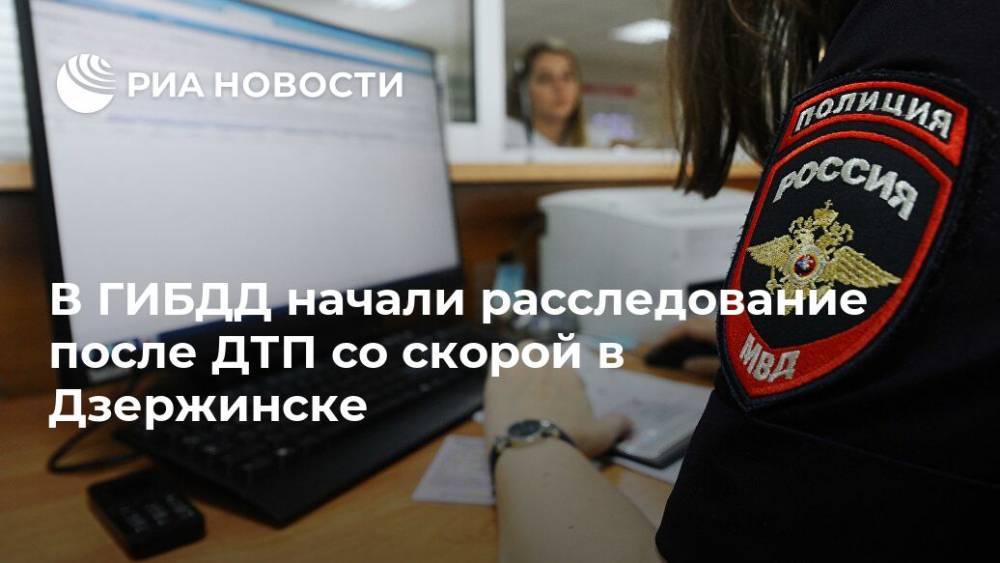 В ГИБДД начали расследование после ДТП со скорой в Дзержинске - ria.ru - Дзержинск - Нижегородская обл. - Нижний Новгород