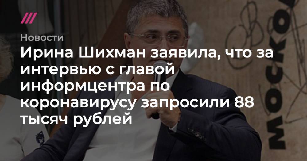 Александр Мясников - Ирина Шихман - Ирина Шихман заявила, что за интервью с главой информцентра по коронавирусу запросили 88 тысяч рублей - tvrain.ru - Москва - Челябинск