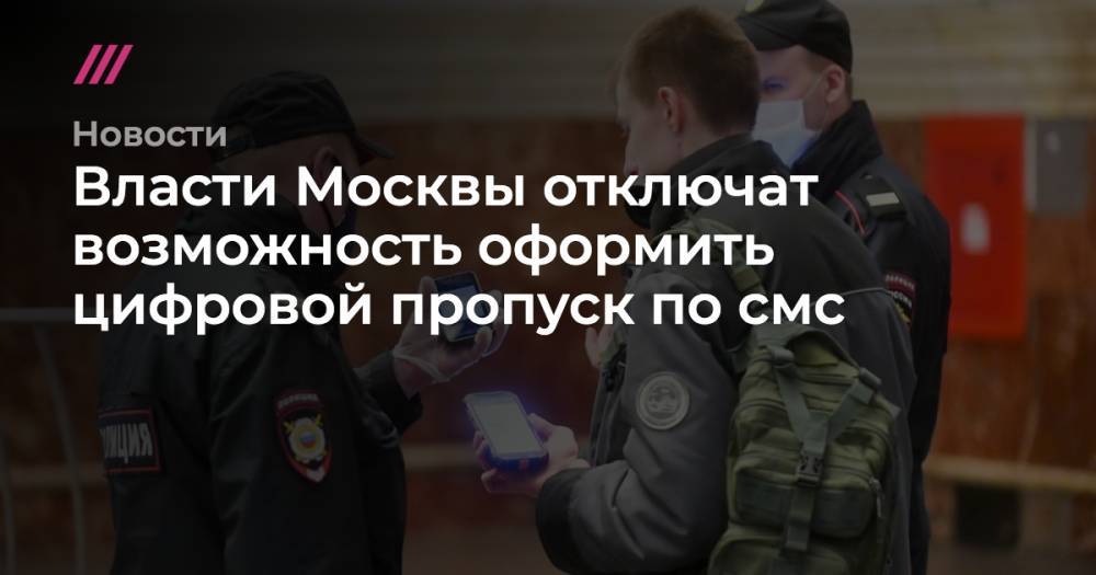 Сергей Собянин - Сергей Киселев - Власти Москвы отключат возможность оформить цифровой пропуск по смс - tvrain.ru - Москва - Белоруссия