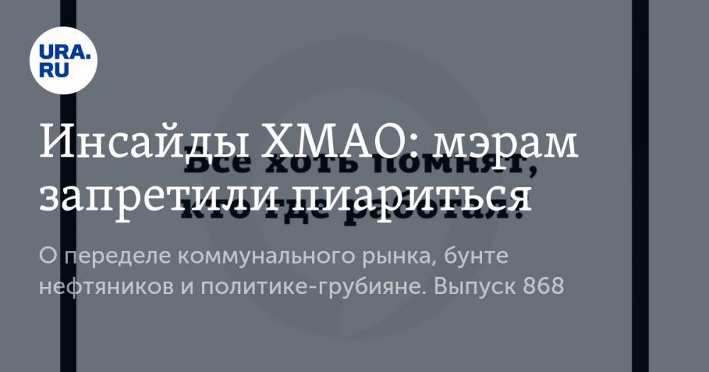 Инсайды ХМАО: мэрам запретили пиариться - ura.news - Югра