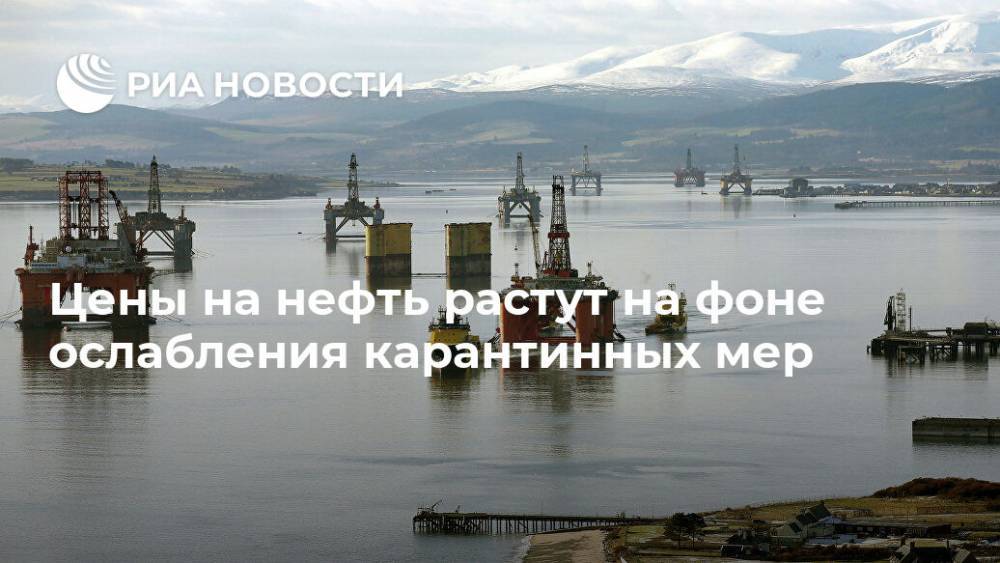 Цены на нефть растут на фоне ослабления карантинных мер - ria.ru - Москва - Россия - Германия